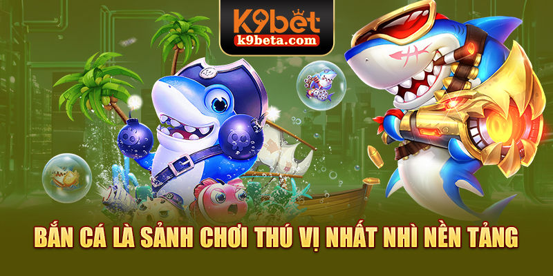 Bắn cá là sảnh chơi thú vị nhất nhì nền tảng