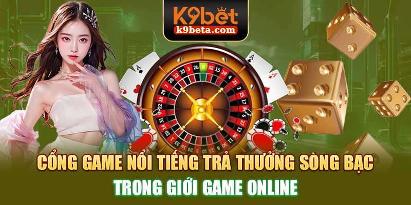 Cổng game nổi tiếng trả thưởng sòng bạc trong giới game online