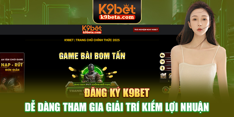 Đăng ký K9bet dễ dàng tham gia giải trí kiếm lợi nhuận