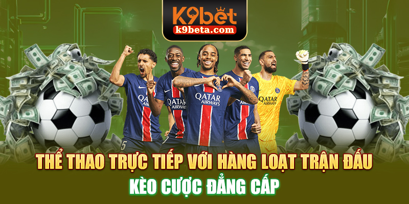 Thể thao trực tiếp với hàng loạt trận đấu, kèo cược đẳng cấp