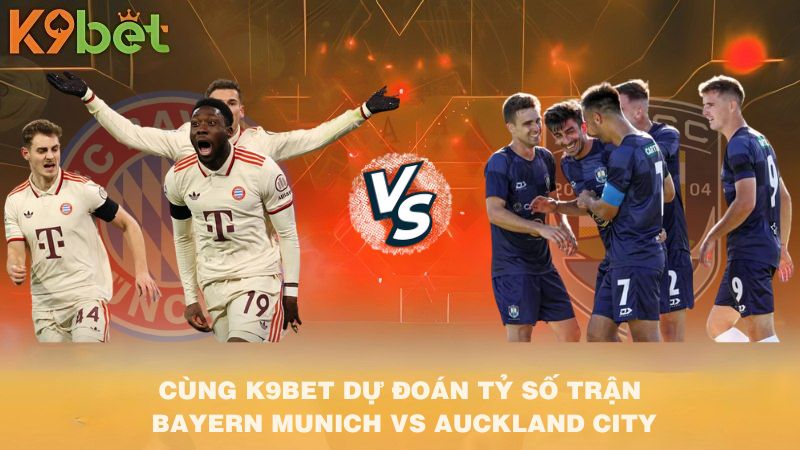 CÙNG K9BET DỰ ĐOÁN TỶ SỐ TRẬN Bayern Munich VS Auckland City