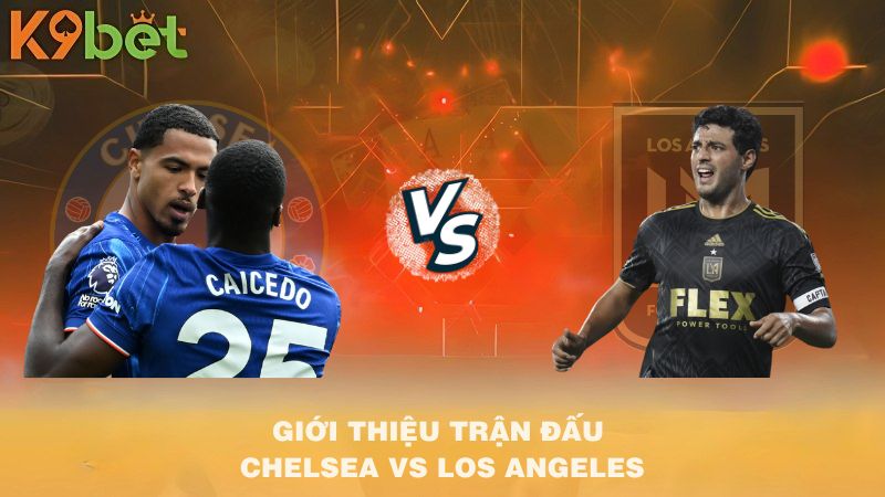 GIỚI THIỆU TRẬN ĐẤU Chelsea vs Los Angeles FC 02h00 17/6/2025