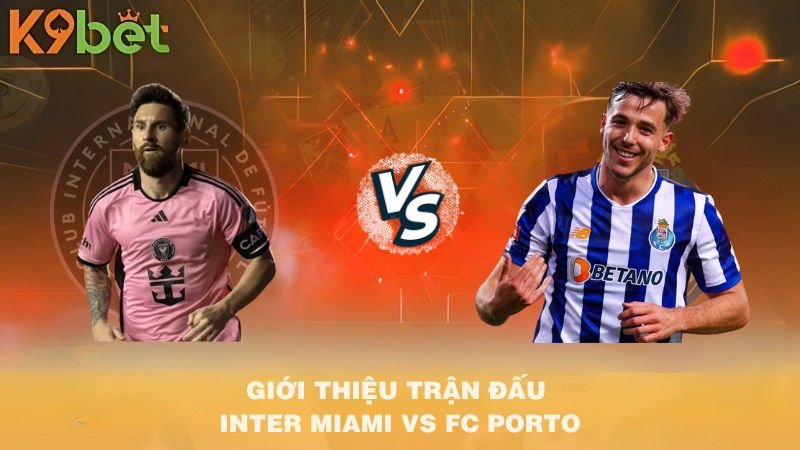 GIỚI THIỆU TRẬN ĐẤU Inter Miami VS FC Porto 02h00 20/6/2025