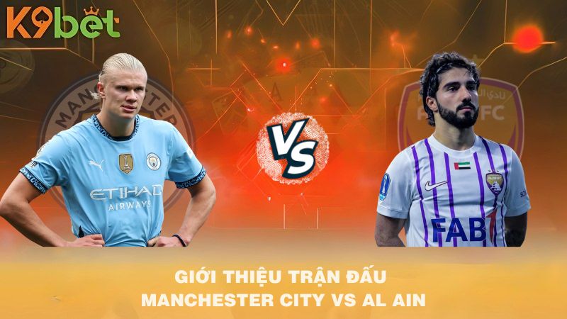 GIỚI THIỆU TRẬN ĐẤU Manchester City VS Al Ain 08h00 23/6/2025