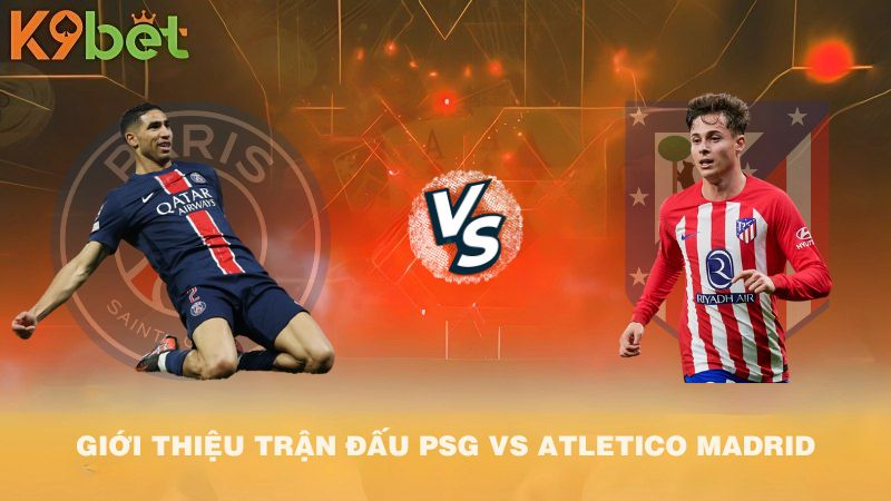 GIỚI THIỆU TRẬN ĐẤU PSG VS Atletico Madrid 02h00 16/6/2025