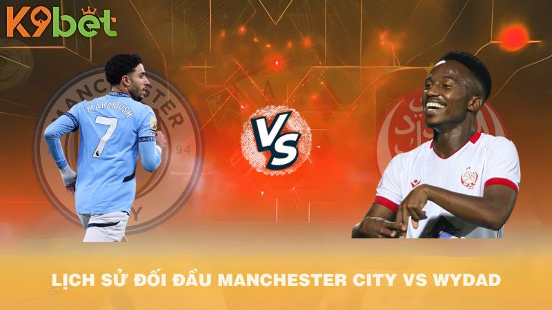 LỊCH SỬ ĐỐI ĐẦU Manchester City VS Wydad