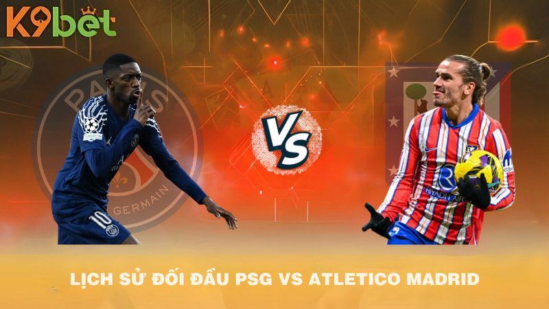 LỊCH SỬ ĐỐI ĐẦU PSG VS Atletico Madrid