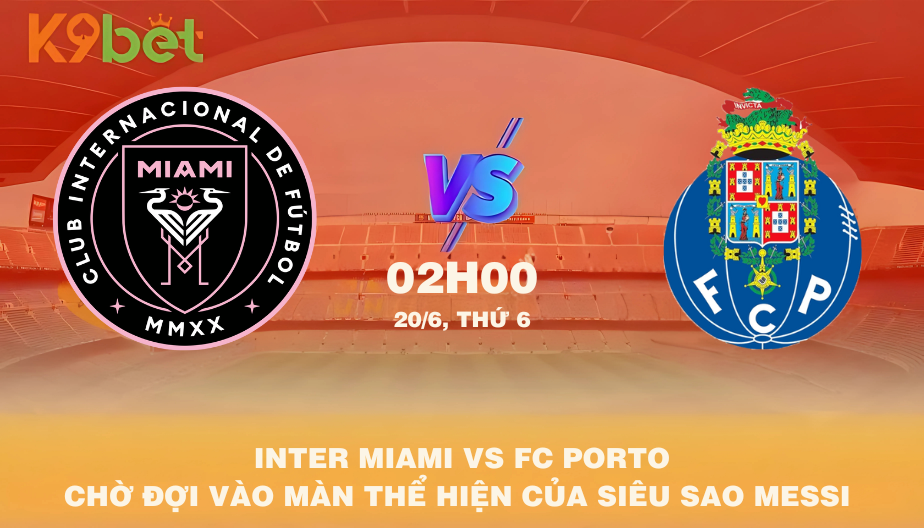 Nhận Định Bóng Đá Inter Miami Vs FC Porto 02h00 20/06/2025