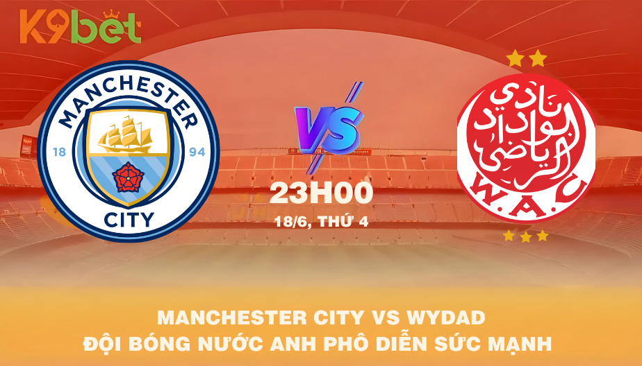 Nhận Định Bóng Đá Manchester City Vs Wydad 23h00 18/06/2025