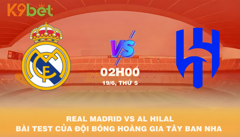 Nhận Định Bóng Đá Real Madrid Vs Al Hilal 02h00 19/06/2025