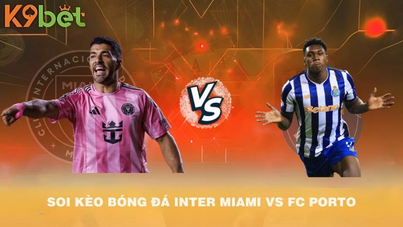 SOI KÈO BÓNG ĐÁ Inter Miami VS FC Porto 02h00 20/6/2025
