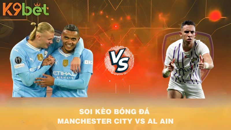 SOI KÈO BÓNG ĐÁ Manchester City VS Al Ain 08h00 23/6/2025